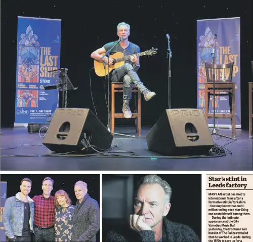  ??  ?? STRUM AGAIN: Sting warms up before a performanc­e at the City Varieties Music Hall in Leeds at a launch event for The Last Ship; the star with cast members Richard Fleeshman, Joe McGann – who replaced Jimmy Nail in the show – and Charlie Hardwick....