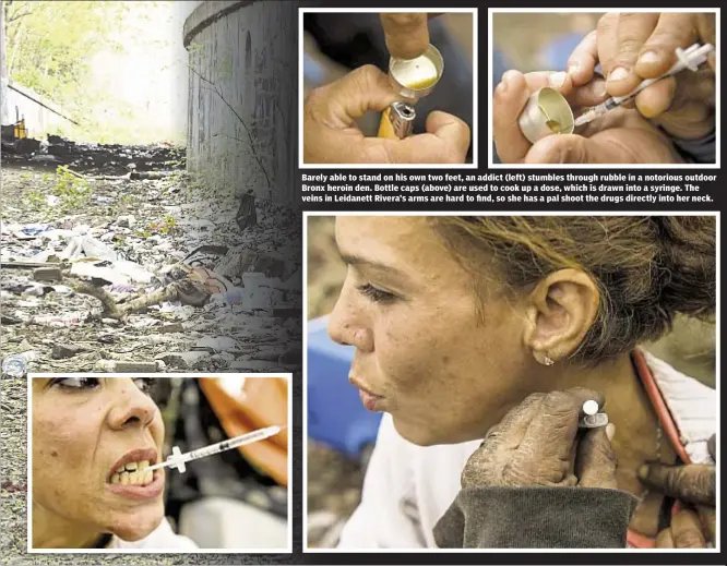  ??  ?? Barely able to stand on his own two feet, an addict (left) stumbles through rubble in a notorious outdoor Bronx heroin den. Bottle caps (above) are used to cook up a dose, which is drawn into a syringe. The veins in Leidanett Rivera’s arms are hard to...