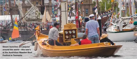  ??  ?? Steam launches are popular around the world – this one’s at the Australian Wooden Boat Festival in Tasmania