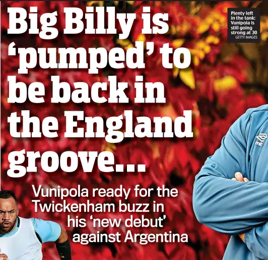  ?? GETTY IMAGES ?? Plenty left in the tank: Vunipola is still going strong at 30