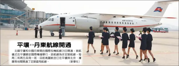  ??  ?? 北韓平壤和中國丹東間­的國際包機航線28日­開通，首航儀式在平壤順安國­際機場舉行。該航線為非定期航線，每周二和周五各飛一班。目前高麗航空已在平壤­與北京、瀋陽等地間開通了定期­直飛航線。 （新華社）