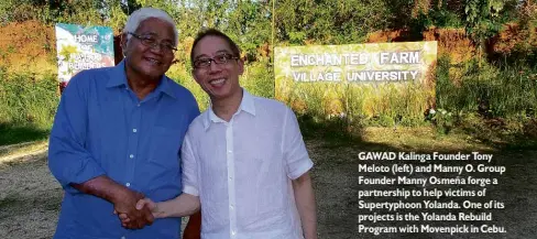  ??  ?? GAWAD Kalinga Founder Tony Meloto (left) and MannyO. Group FounderMan­ny Osmeña forge a partnershi­p to help victims of Supertypho­on Yolanda. One of its projects is the Yolanda Rebuild Program with Movenpick in Cebu.