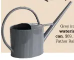  ??  ?? Grey iron
watering
can, $69, from Father Rabbit.