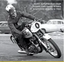  ??  ?? Former Australian Short Circuit Champion Vince Tierney on Barry Ryan’s 650SS at Darley in 1962.