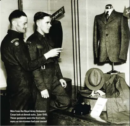  ?? ?? Men from the Royal Army Ordnance Corps look at demob suits, June 1945. These garments were the first suits many ex-servicemen had ever owned