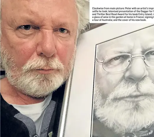  ??  ?? Clockwise from main picture: Peter with an artist’s impression of a selfie he took; televised presentati­on of the Dagger for ITV’s Crime and Thriller Best Read Award for his book Entry Island; relaxing with a glass of wine in the garden at home in...
