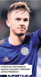  ??  ?? United are interested in signing Leicester midfielder James Maddison