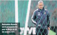  ?? /EFE ?? Reinaldo Rueda será presentado por la Roja el 22 de enero.