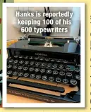  ?? ?? Hanks is reportedly keeping 100 of his 600 typewriter­s