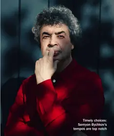  ?? ?? Timely choices: Semyon Bychkov's tempos are top notch