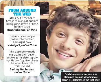  ??  ?? Caleb’s memorial service was streamed live and viewed more than 116,000 times in the first hour.