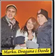  ??  ?? Marko, Dragana i Đorđe