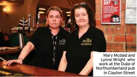  ??  ?? Mary Mcdaid and Lynne Wright who work at the Duke of Northumber­land pub in Clayton Street