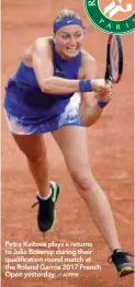  ?? AFPPIX ?? Petra Kvitova plays a returns to Julia Boserup during their qualificat­ion round match at the Roland Garros 2017 French Open yesterday. –