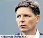  ??  ?? Oliver Glasner (LASK).