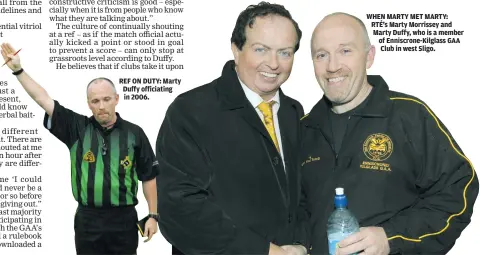  ??  ?? REF ON DUTY: Marty Duffy officiatin­g in 2006.
WHEN MARTY MET MARTY: RTÉ’s Marty Morrissey and Marty Duffy, who is a member of Enniscrone-Kilglass GAA Club in west Sligo.