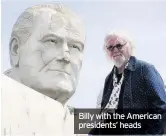  ??  ?? Billy with the American presidents’ heads