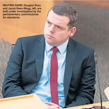  ?? ?? WAITING GAME: Douglas Ross and Jacob Rees-Mogg, left, are both under investigat­ion by the parliament­ary commission­er for standards.