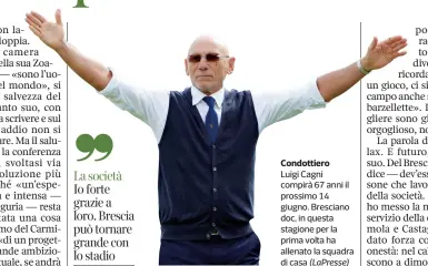  ?? Condottier­o ?? Luigi Cagni compirà 67 anni il prossimo 14 giugno. Bresciano doc, in questa stagione per la prima volta ha allenato la squadra di casa (LaPresse)