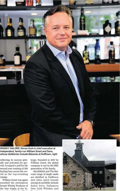 ??  ?? WHISKY GALORE: Simon Hunt is chief executive at independen­t, family-run William Grant and Sons, whose distilleri­es include Balvenie at Dufftown, right