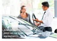  ??  ?? Always read the small print on car loan agreements