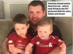  ??  ?? Valentia Island native Alan Curran – who is now living in the US – pictured with his sons, Aidan and Conor.