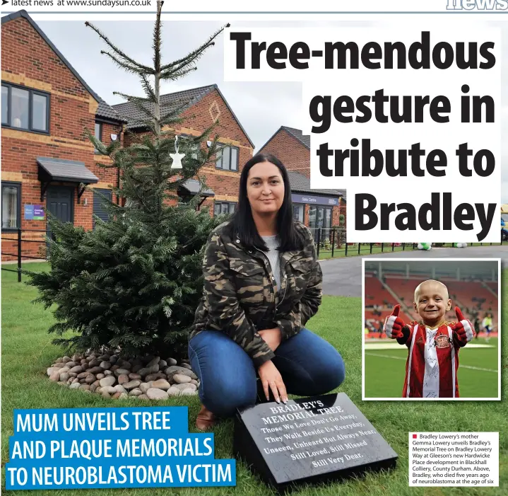  ?? ?? Bradley Lowery’s mother Gemma Lowery unveils Bradley’s Memorial Tree on Bradley Lowery Way at Gleeson’s new Hardwicke Place developmen­t in Blackhall Colliery, County Durham. Above, Bradley, who died five years ago of neuroblast­oma at the age of six