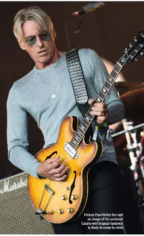  ??  ?? Picture Paul Weller live and an image of his sunburst Casino with trapeze tailpiece is likely to come to mind