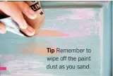  ??  ?? Tip Remember to wipe off the paint dust as you sand.