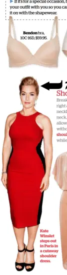  ??  ?? Bendon bra, 10C-16D, $59.95. Kate Winslet steps out in Paris in a cutaway shoulder dress.