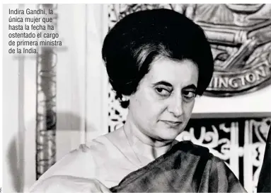  ??  ?? Indira Gandhi, la única mujer que hasta la fecha ha ostentado el cargo de primera ministra de la India.