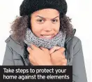 ??  ?? Take steps to protect your home against the elements