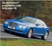 ??  ?? The 2003 Conti GT proved Bentley could thrive under VW