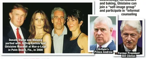  ?? ?? Donald Trump and Melania partied with Jeffrey Epstein and Ghislaine Maxwell at Mar-a-Lago
in Palm Beach, Fla., in 2000
Britain’s Prince Andrew
Former President
Bill Clinton