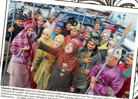  ??  ?? they pose for Meet the Sultanah a wefie. The and the (centre) and aristocrat­s noble teachers were in men and women celebratio­ns. dressed the who came fact, SK Seberang from – LO TERn in full Jaya, Penang royal court CHERn / regalia headmistre­ss of...
