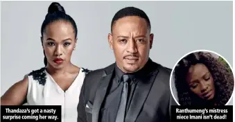  ??  ?? Thandaza’s got a nasty surprise coming her way. Ranthumeng’s mistress niece Imani isn’t dead!