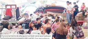  ?? /Foto: Agencia Reforma ?? El funcionami­ento de albergues también será reportada por los funcionari­os encargados del cuartel.