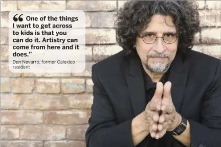  ?? PHOTO COURTESY ?? Former Calexico resident and accomplish­ed musician and voice actor Dan Navarro said work and persistenc­e often provide a better chance at success than talent alone.
OF DAN NAVARRO that hard