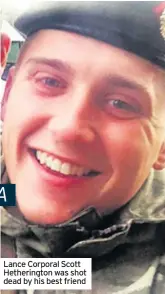  ??  ?? Lance Corporal Scott Hetheringt­on was shot dead by his best friend