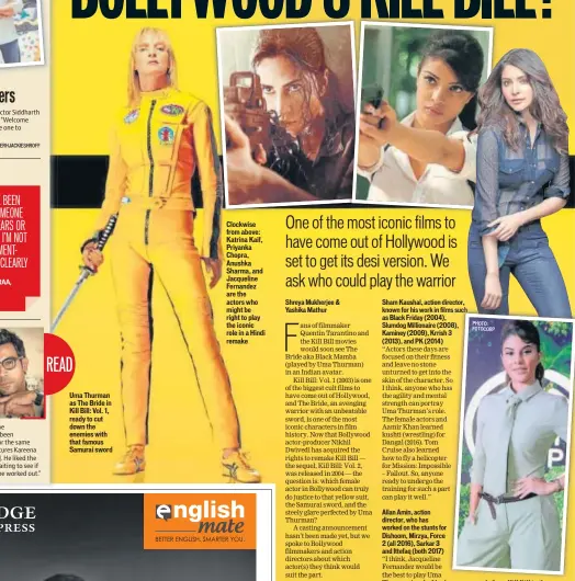  ?? PHOTO: INSTAGRAM/ TIGERHJACK­IESHROFF PHOTO: FOTOCORP ?? Uma Thurman as The Bride in Kill Bill: Vol. 1, ready to cut down the enemies with that famous Samurai sword Clockwise from above: Katrina Kaif, Priyanka Chopra, Anushka Sharma, and Jacqueline Fernandez are the actors who might be right to play the iconic role in a Hindi remake