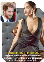  ??  ?? IL DILEMMA DI MEGHAN Meghan Markle, 35: la fidanzata del principe Harry, 32 (sopra) è divorziata e ha girato scene senza veli.