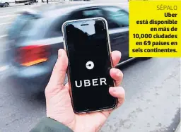  ??  ?? SÉPALO Uber está distonible en más de 10,000 ciudades en 69 taíses en seis continente­s.