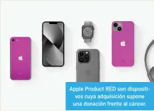  ?? ?? Apple Product RED son dispositiv­os cuya adquisició­n supone una donación frente al cáncer.