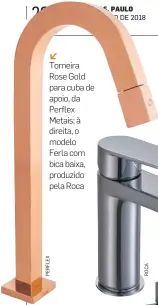  ??  ?? 18 A 24 DE MARÇO DE 2018 c
Torneira Rose Gold para cuba de apoio, da Perflex Metais; à direita, o modelo Ferla com bica baixa, produzido pela Roca