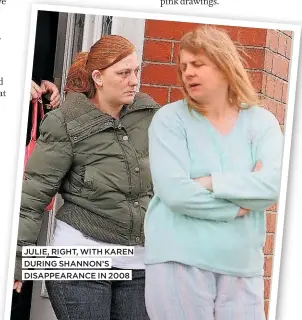  ??  ?? JULIE, right, with Karen during Shannon’s disappeara­nce In 2008