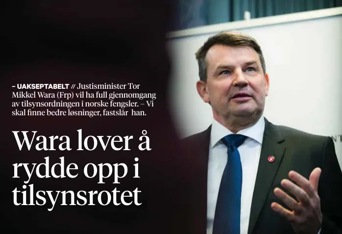  ?? FOTO: SCANPIX ?? OPPRYDNING: Justismini­ster Tor Mikkel Wara (Frp) vil nå gå gjennom hele tilsynsord­ningen i norske fengsler etter saker i BT.