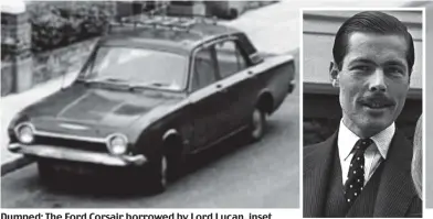  ?? ?? Dumped: The Ford Corsair borrowed by Lord Lucan, inset