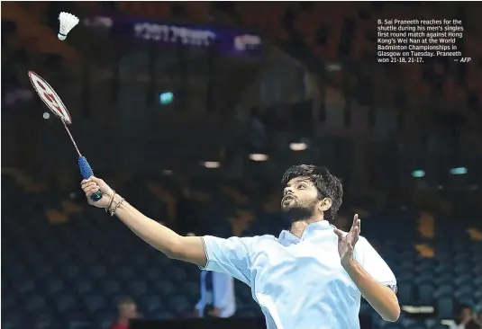  ?? — AFP ?? B. Sai Praneeth reaches for the shuttle during his men’s singles first round match against Hong Kong’s Wei Nan at the World Badminton Championsh­ips in Glasgow on Tuesday. Praneeth won 21-18, 21-17.