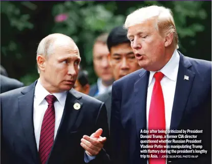  ?? | JORGE SILVA/ POOL PHOTO VIA AP ?? A day after being criticized by President Donald Trump, a former CIA director questioned whether Russian President Vladimir Putin wasmanipul­ating Trump with flattery during the president’s lengthy trip to Asia.