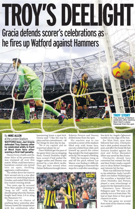  ??  ?? BUZZING HORNET Watford’s Troy Deeney enjoyshis goal TROY STORYTroy Deeney of Watford celebrates after beating West Ham’s Lukasz Fabianski from the spot